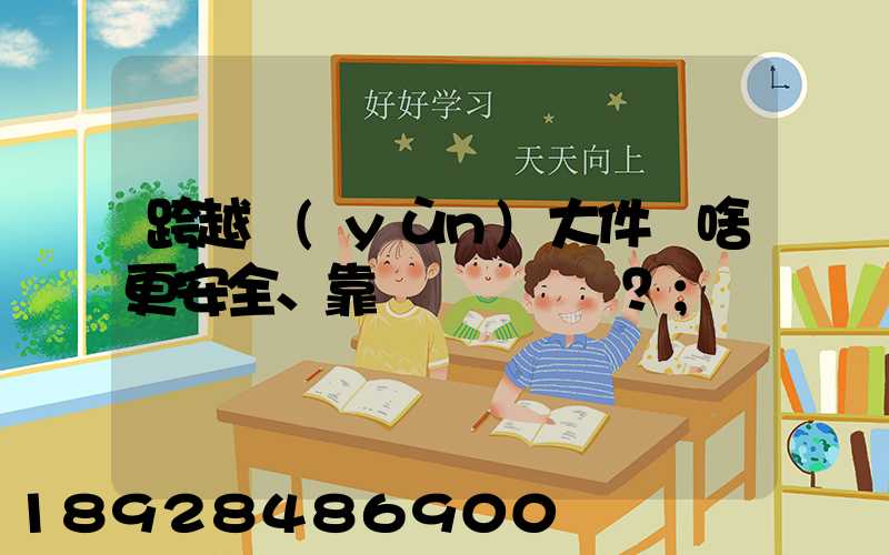 跨越運(yùn)大件為啥更安全、靠譜？